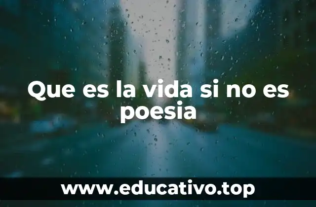 Que es la vida si no es poesia