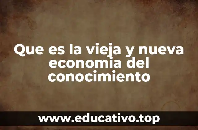 Que es la vieja y nueva economia del conocimiento