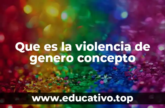 Que es la violencia de genero concepto