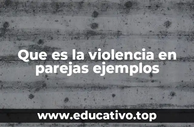 Que es la violencia en parejas ejemplos