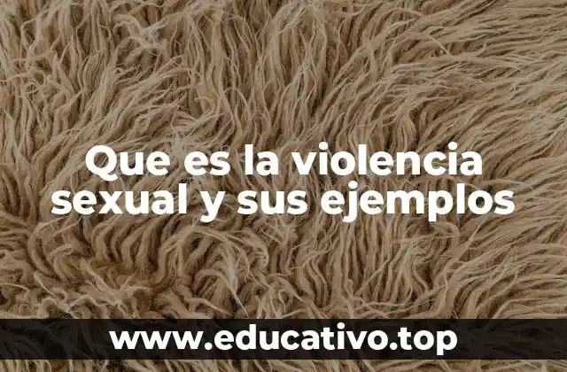 Que es la violencia sexual y sus ejemplos