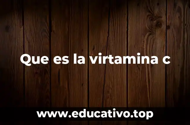 Que es la virtamina c