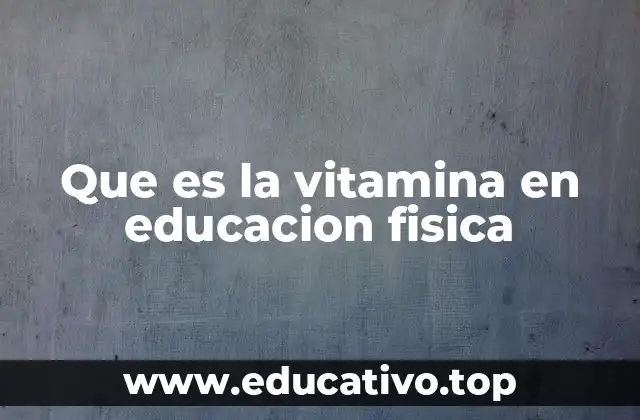 Que es la vitamina en educacion fisica