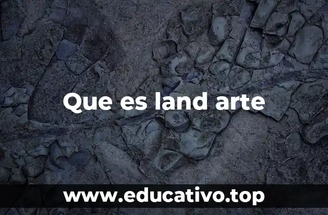 Que es land arte