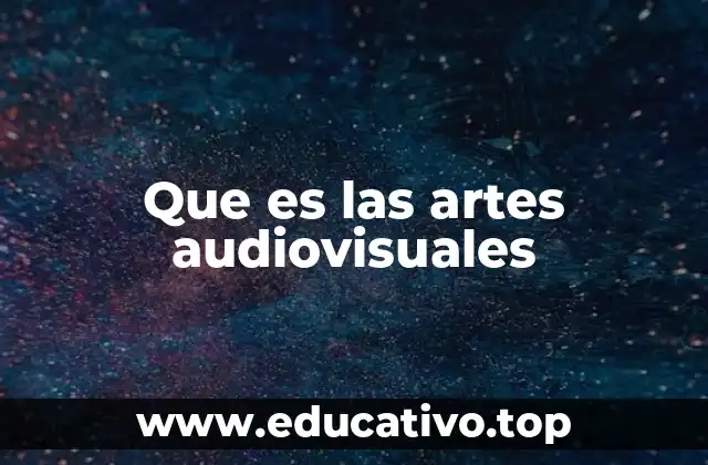 Que es las artes audiovisuales