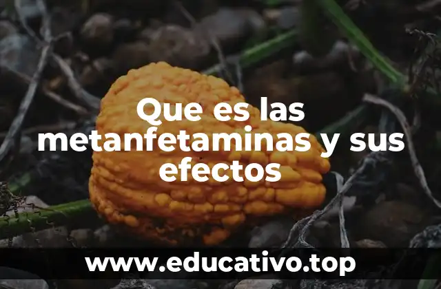 Que es las metanfetaminas y sus efectos