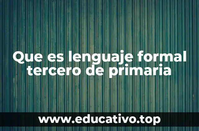 Que es lenguaje formal tercero de primaria