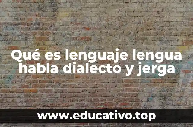 Qué es lenguaje lengua habla dialecto y jerga