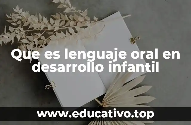 Que es lenguaje oral en desarrollo infantil