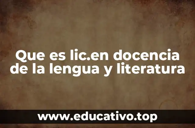 Que es lic.en docencia de la lengua y literatura