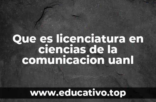 Que es licenciatura en ciencias de la comunicacion uanl