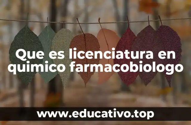 Que es licenciatura en quimico farmacobiologo