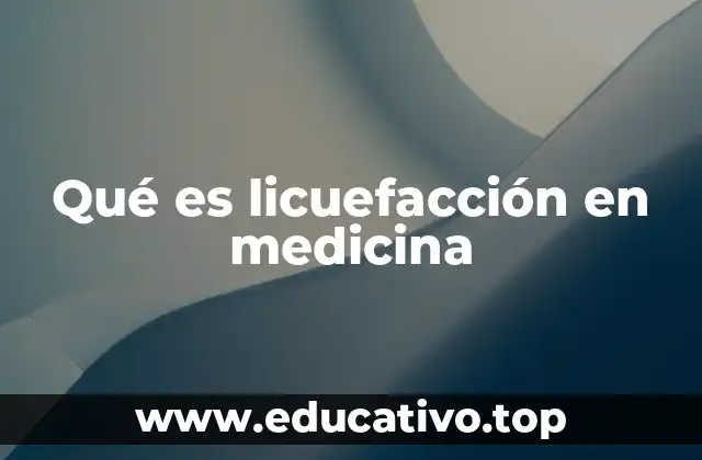 Qué es licuefacción en medicina