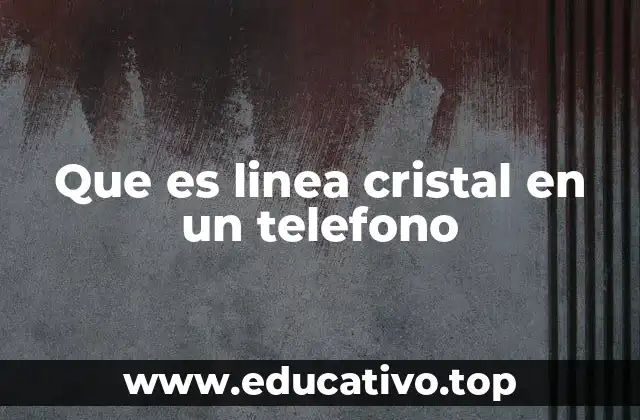 Que es linea cristal en un telefono