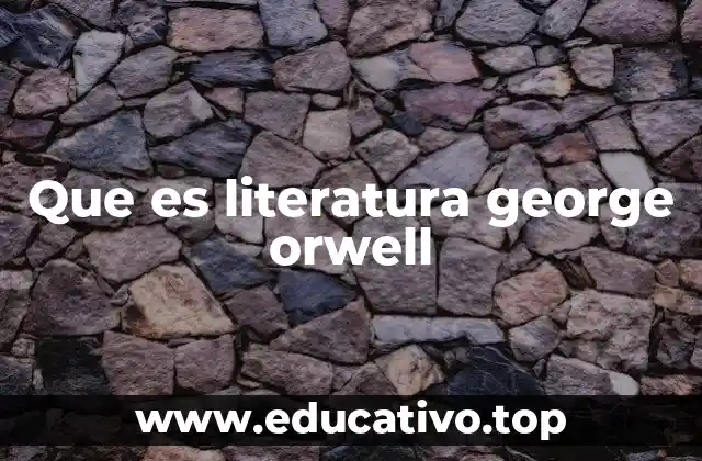 Que es literatura george orwell