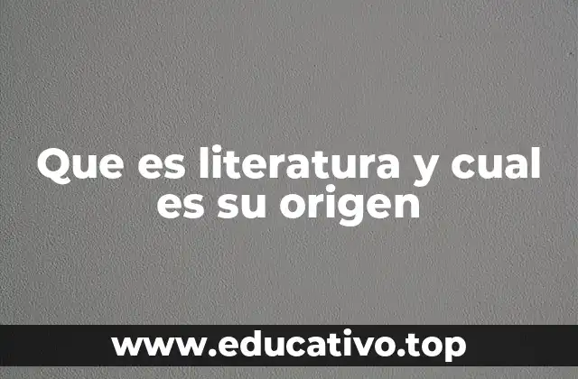 Que es literatura y cual es su origen