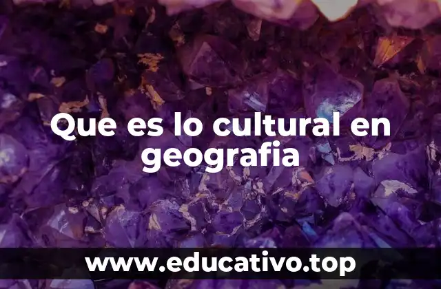 La interacción entre cultura y geografía