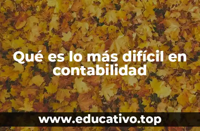Qué es lo más difícil en contabilidad