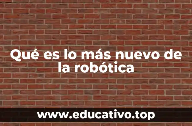 Qué es lo más nuevo de la robótica