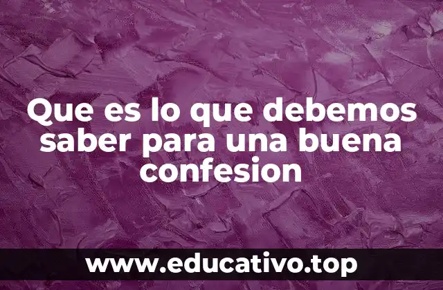 Que es lo que debemos saber para una buena confesion