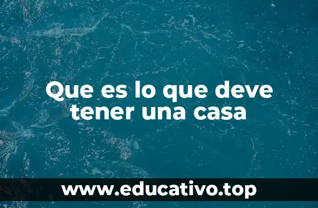 Que es lo que deve tener una casa