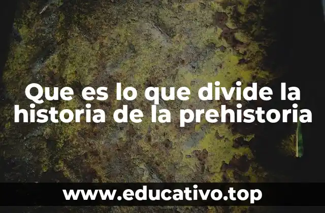 Que es lo que divide la historia de la prehistoria