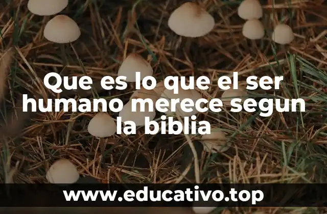 Que es lo que el ser humano merece segun la biblia