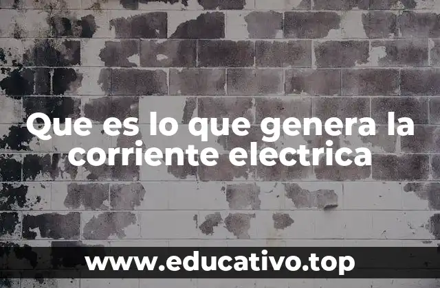 Que es lo que genera la corriente electrica