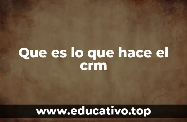 Que es lo que hace el crm