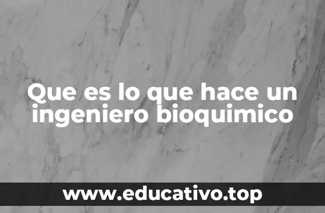 Que es lo que hace un ingeniero bioquimico