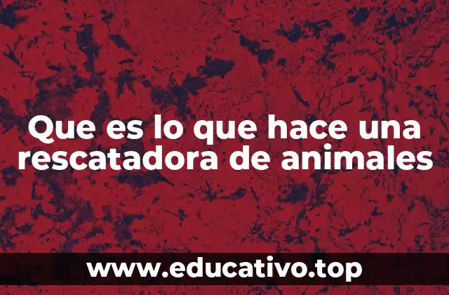 Que es lo que hace una rescatadora de animales