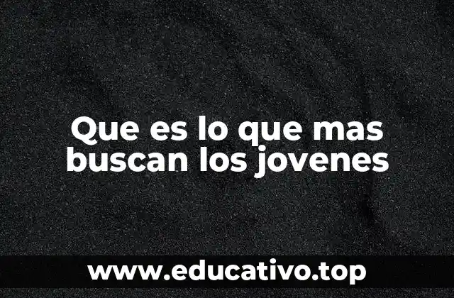 Que es lo que mas buscan los jovenes