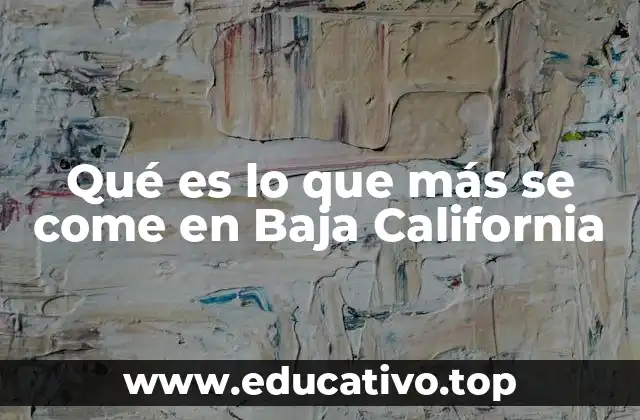 Qué es lo que más se come en Baja California