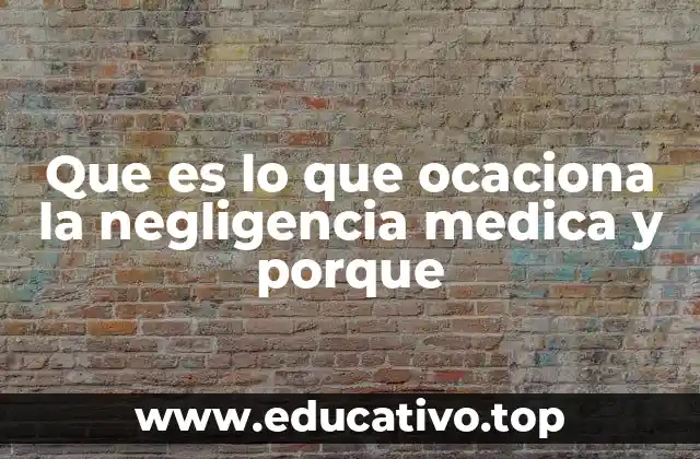 Que es lo que ocaciona la negligencia medica y porque