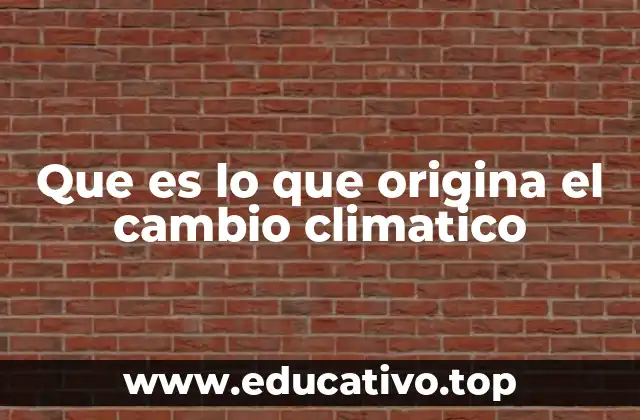 Que es lo que origina el cambio climatico