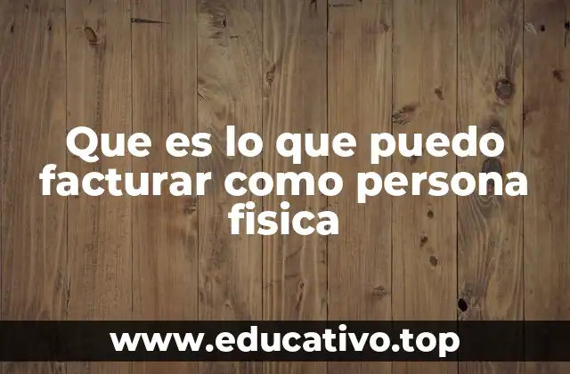 Que es lo que puedo facturar como persona fisica