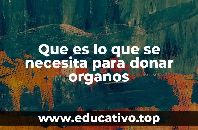 Que es lo que se necesita para donar organos