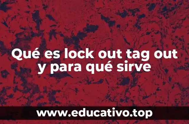 Qué es lock out tag out y para qué sirve