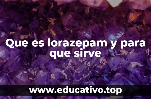 Que es lorazepam y para que sirve