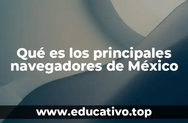 Qué es los principales navegadores de México