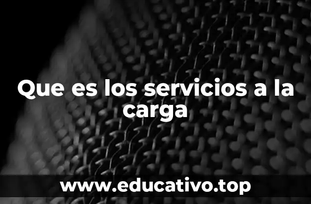 Que es los servicios a la carga