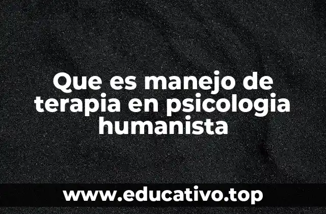 Que es manejo de terapia en psicologia humanista