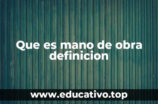 Que es mano de obra definicion