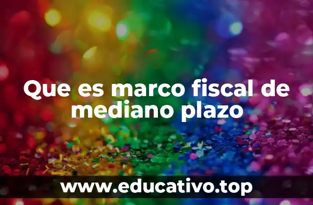 Que es marco fiscal de mediano plazo