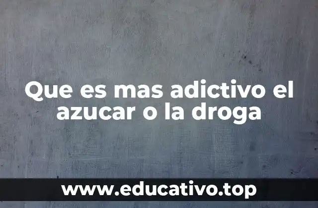 Que es mas adictivo el azucar o la droga
