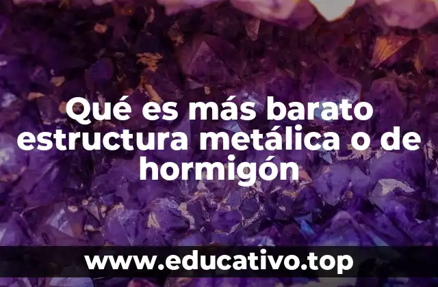 Qué es más barato estructura metálica o de hormigón