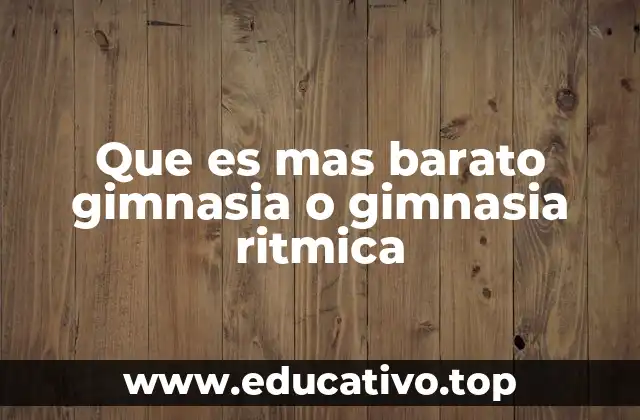 Que es mas barato gimnasia o gimnasia ritmica