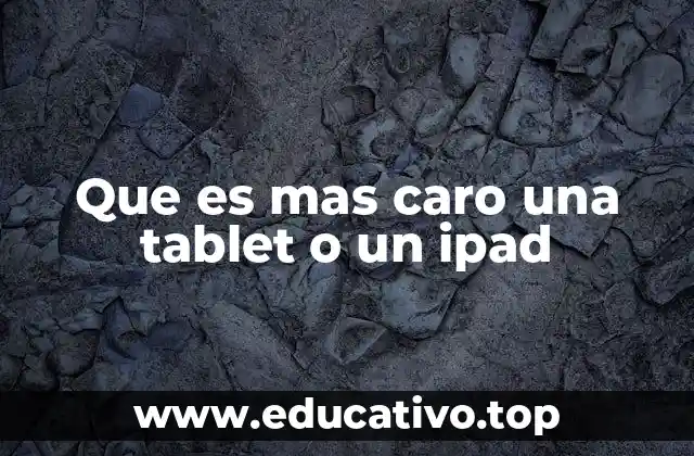 Que es mas caro una tablet o un ipad