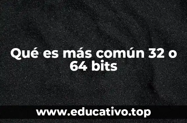 Qué es más común 32 o 64 bits
