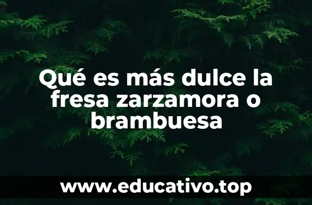 Qué es más dulce la fresa zarzamora o brambuesa